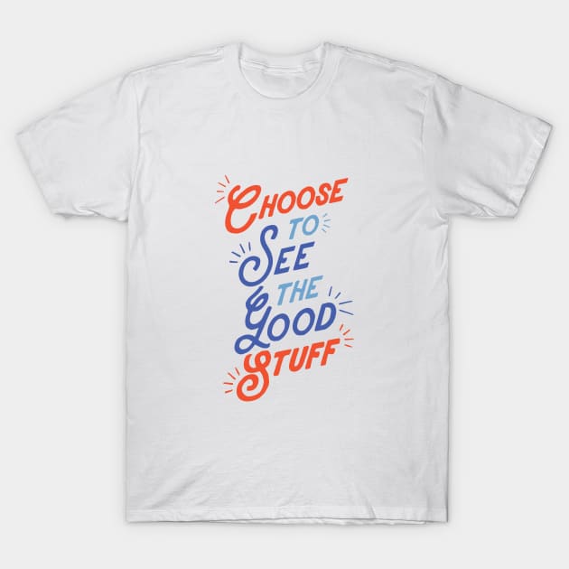 Choose to See The Good Stuff T-Shirt by MotivatedType
